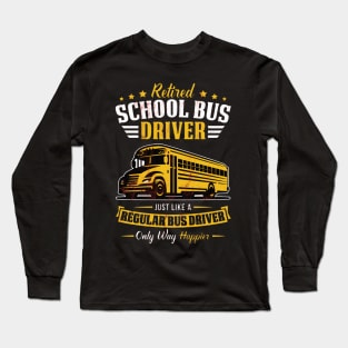 Funny Retired School Bus Driver Gift Only Way Happier Long Sleeve T-Shirt